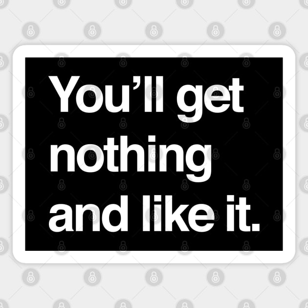 You'll get nothing and like it Magnet by BodinStreet